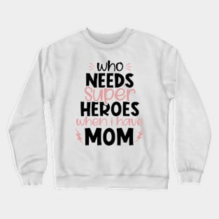 Who needs superheroes when I have Mom Crewneck Sweatshirt